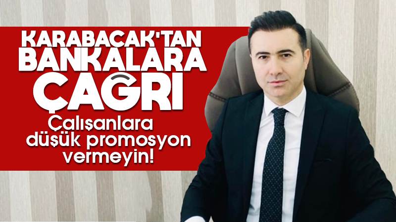 Karabacak: “Çalışanlara düşük promosyon vermeyin!”