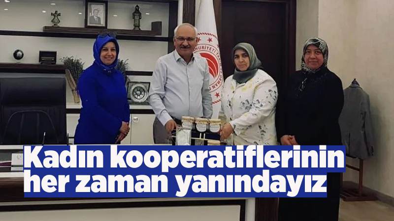 Kadın kooperatiflerinin her zaman yanındayız 