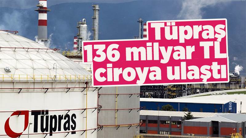 Tüpraş, 2022 yılının ikinci çeyreğinde 136 milyar TL ciroya ulaştı