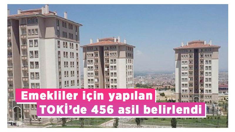 Emekliler için yapılan TOKİ’de 456 asil belirlendi 