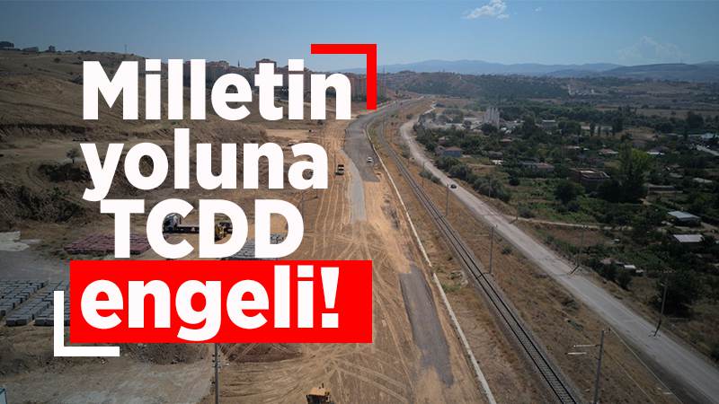 Milletin yoluna TCDD engeli!