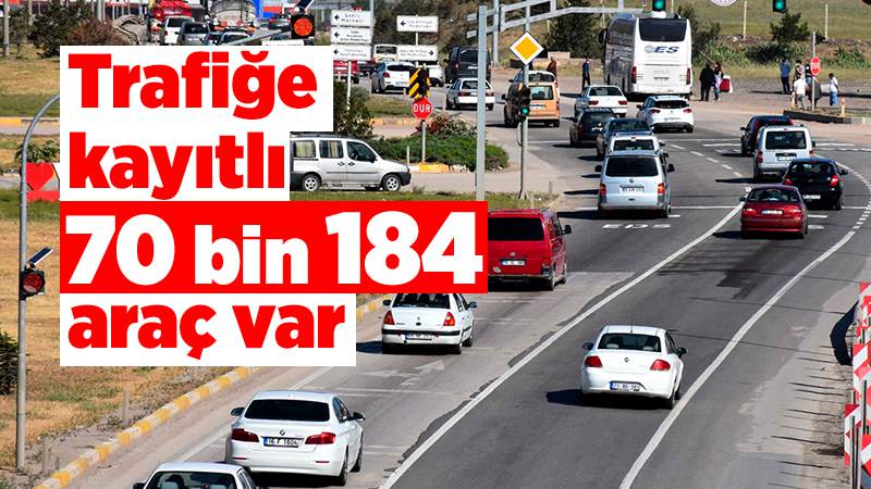 Trafiğe kayıtlı 70 bin 184 araç var