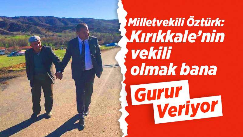 Öztürk: “Kırıkkale’nin vekili olmak bana gurur veriyor” 