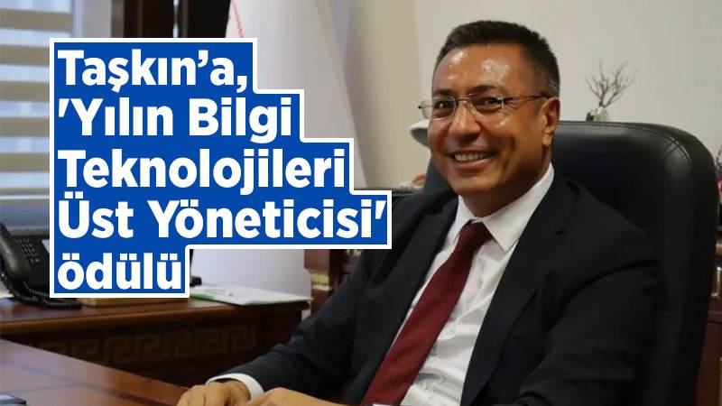 Taşkın’a, 'Yılın Bilgi Teknolojileri Üst Yöneticisi' ödülü