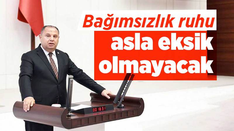 Bağımsızlık ruhu asla eksik olmayacak 