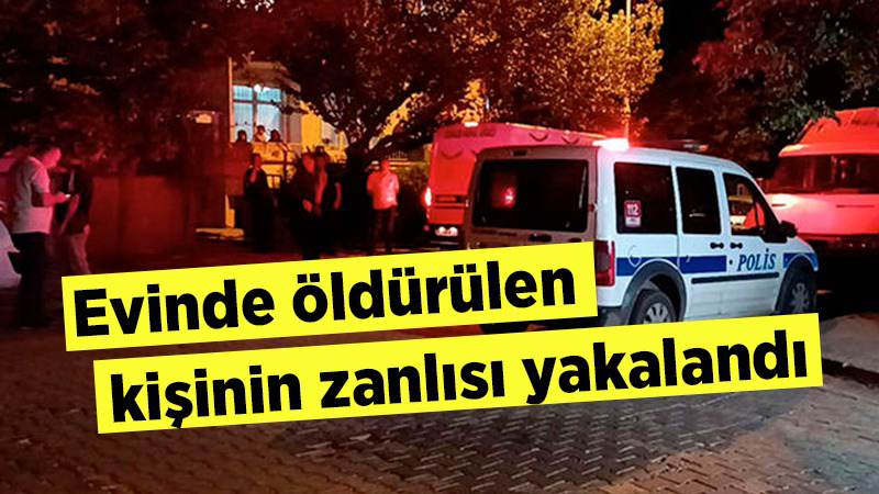 Evinde öldürülen kişinin zanlısı yakalandı