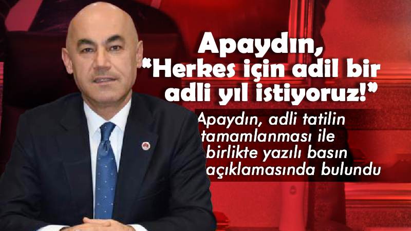 Apaydın, “Herkes için adil bir adli yıl istiyoruz!”