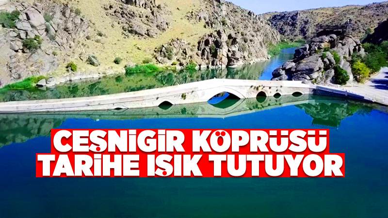 Çeşnigir Köprüsü yüzyıllardır tarihe ışık tutuyor