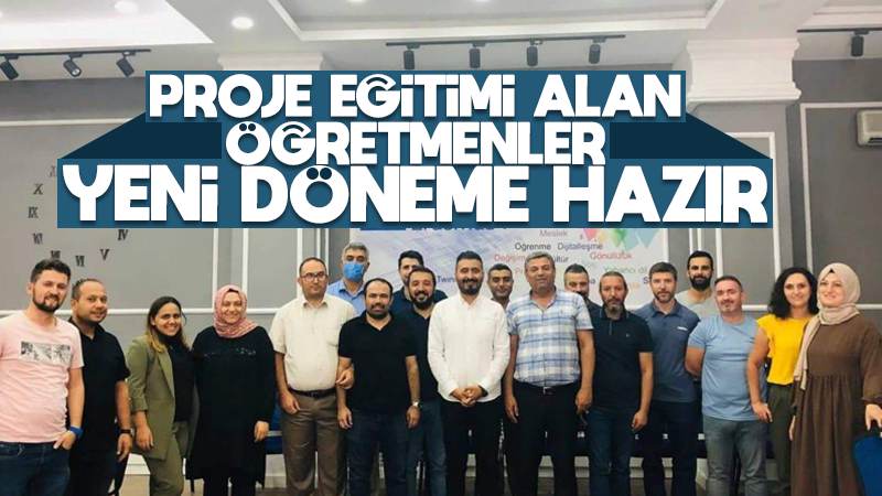 Proje eğitimi alan öğretmenler yeni döneme hazır