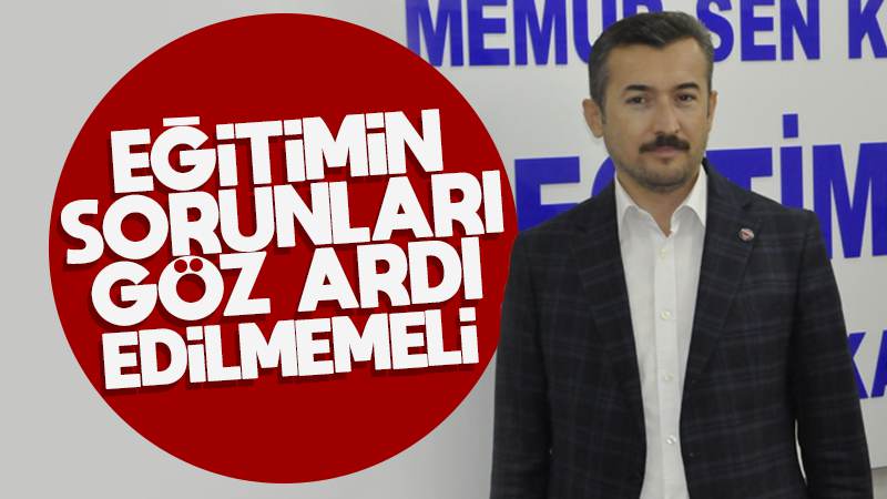 Eğitimin sorunları göz ardı edilmemeli