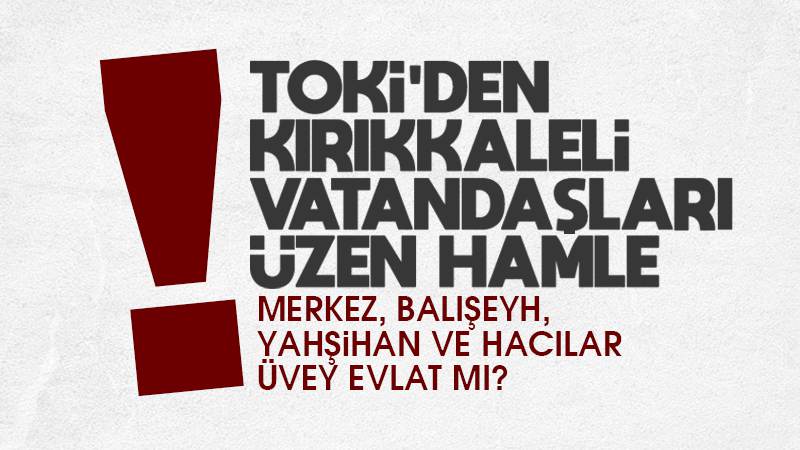 TOKİ’den Kırıkkaleli vatandaşları üzecek hamle