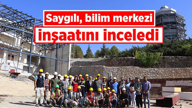 Saygılı, Bilim Merkezi İnşaatını İnceledi