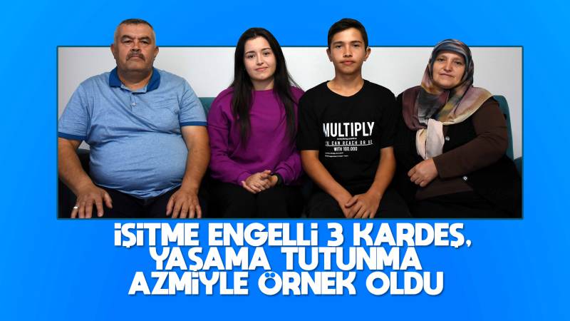 İşitme engelli 3 kardeş yaşama tutunma azmiyle örnek oluyor