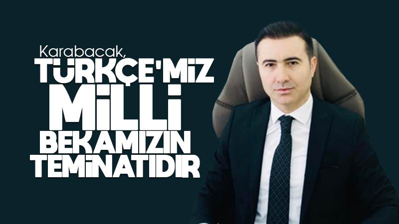 Karabacak: “Türkçemiz, milli bekamızın teminatıdır!”