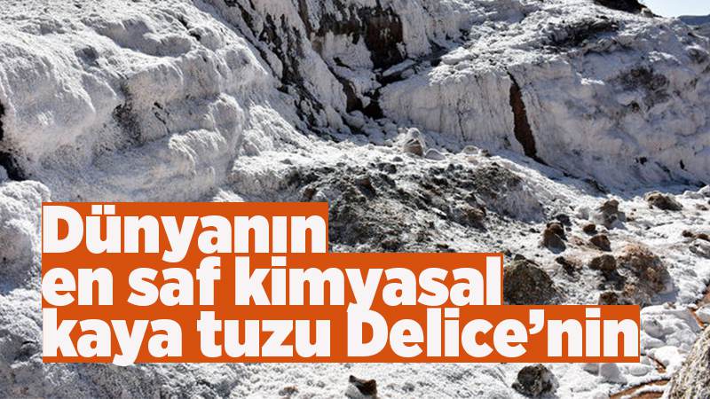 Dünyanın en saf kimyasal kaya tuzu Delice’nin 