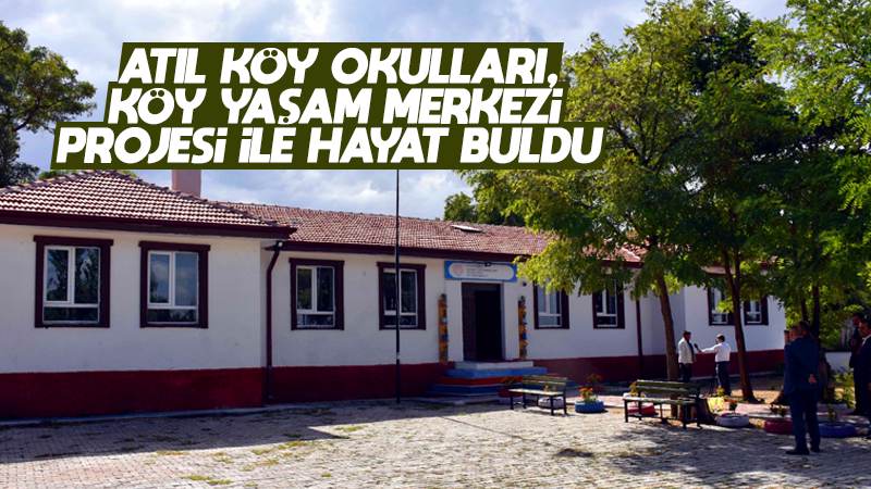 Atıl köy okulları, köy yaşam merkezi projesi ile hayat buldu