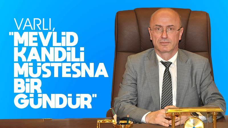 Varlı: “Mevlid Kandili müstesna bir gündür”