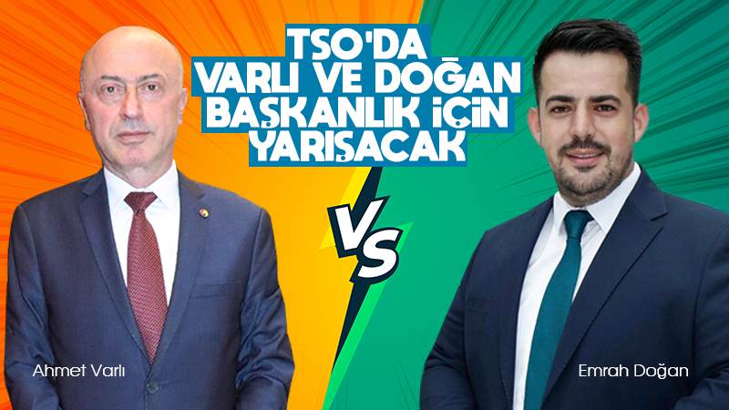 TSO’da Varlı ve Doğan başkanlık için yarışacak 