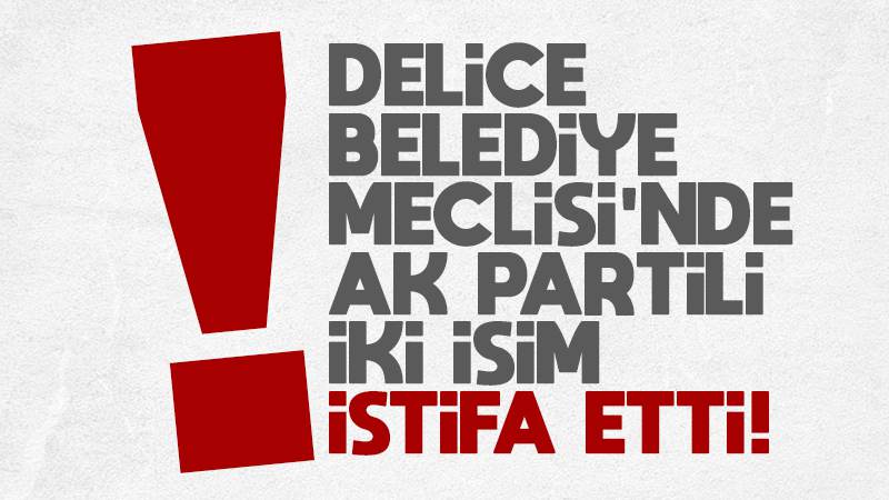 Delice Belediyesi’nde AK Partili 2 isim istifa etti