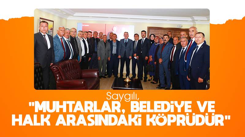 Saygılı: “Muhtarlar, belediye ve halk arasındaki köprüdür”