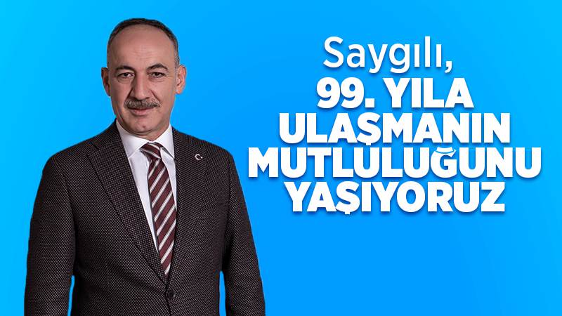 Saygılı: “99. yıla ulaşmanın mutluluğu yaşıyoruz”