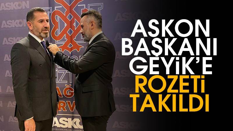 ASKON Başkanı Savaş Geyik’e rozeti takıldı