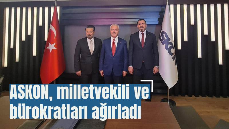 ASKON, milletvekili ve bürokratları ağırladı