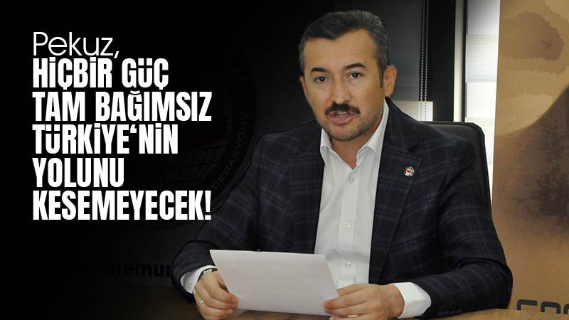 Pekuz, “Hiçbir güç tam bağımsız Türkiye’nin yolunu kesmeyecek!”