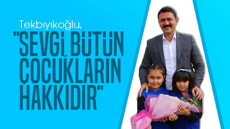 Tekbıyıkoğlu: “Sevgi, bütün çocukların hakkıdır”