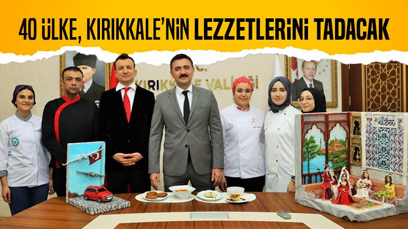 40 ülke Kırıkkale’nin lezzetini tadacak 