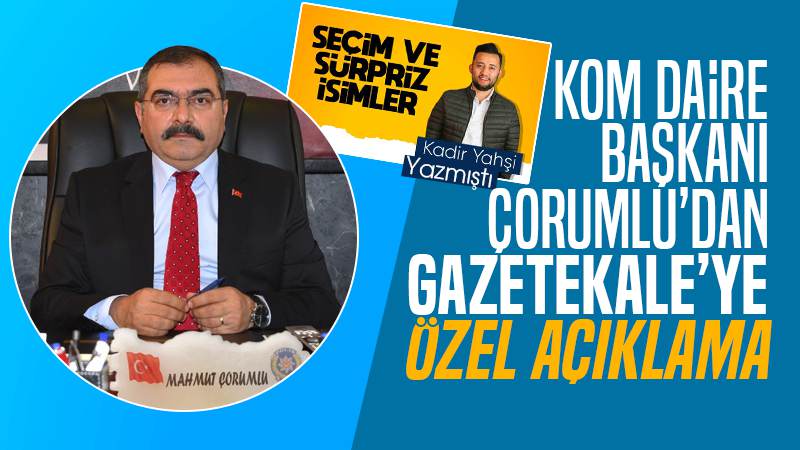 Çorumlu’dan Gazetekale’ye özel açıklama