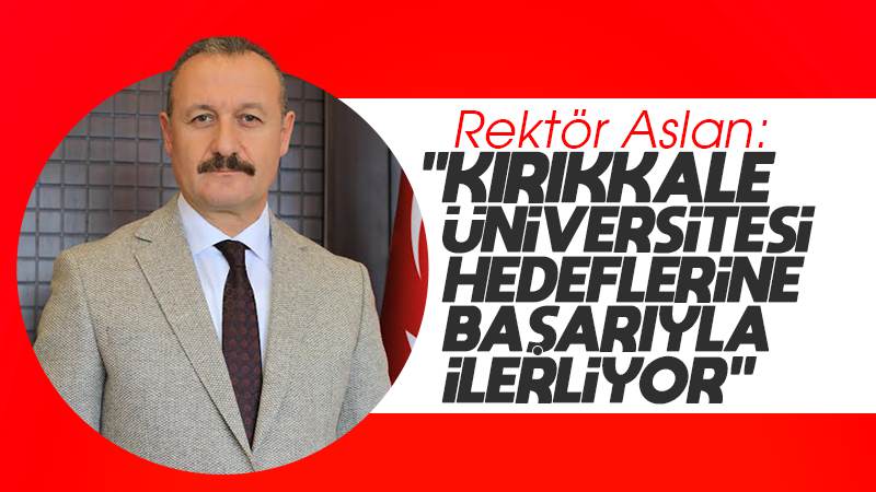 Aslan: “Kırıkkale Üniversitesi hedeflerine başarıyla ilerliyor”