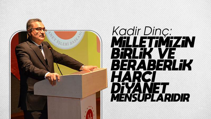 Dinç: “Milletimizin birlik, beraberlik harcı Diyanet mensuplarıdır”