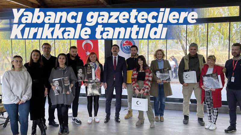 Yabancı gazetecilere Kırıkkale tanıtıldı 