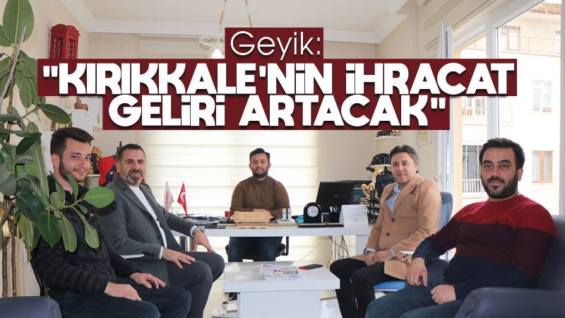 Geyik: “Kırıkkale’nin ihracat geliri artacak”