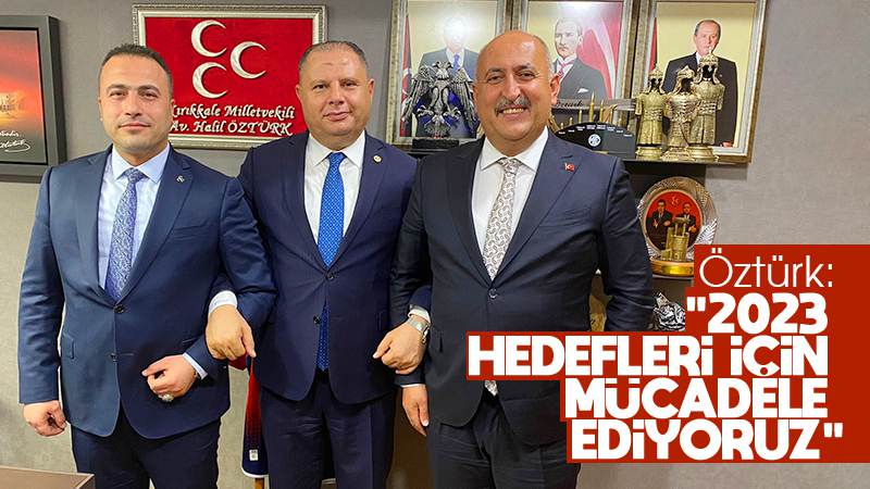 Öztürk: “2023 hedefleri için mücadele ediyoruz”