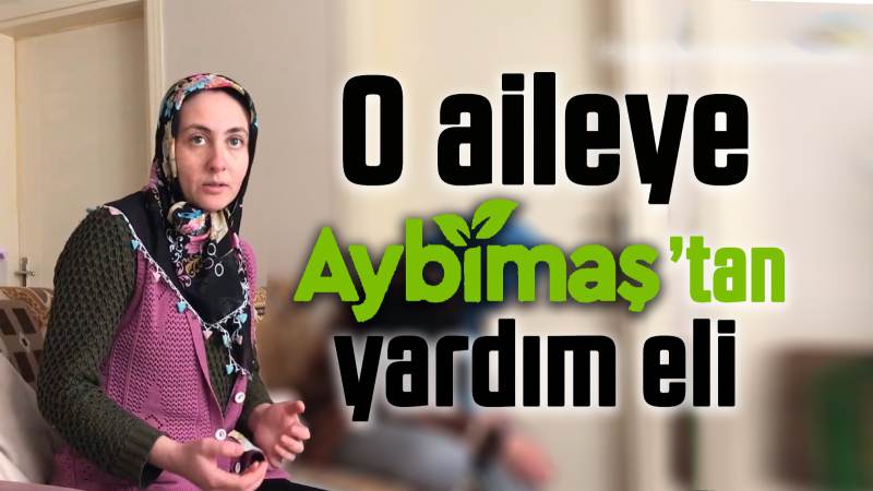 O aileye AYBİMAŞ’tan yardım eli 