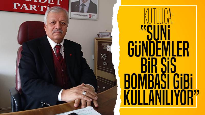 Kutluca: “Suni gündemler bir “sis bombası” gibi kullanılıyor”    