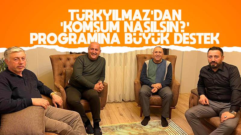 Türkyılmaz’dan “Komşum Nasılsın” programına büyük destek