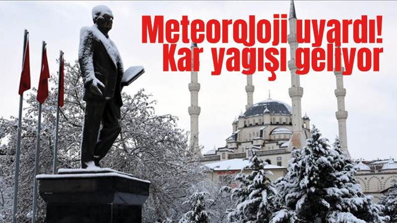 Meteoroloji uyardı! Kar yağışı geliyor 