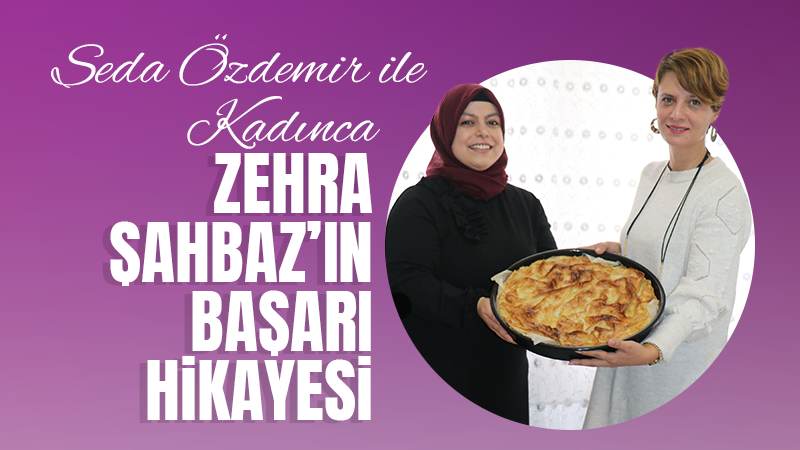 Zehra Şahbaz’ın başarı hikayesi 