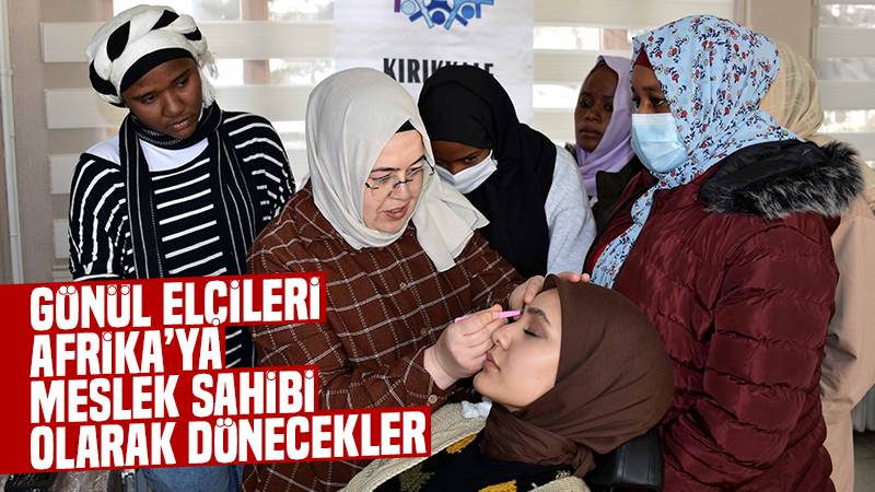 Gönül elçileri Afrika'ya meslek sahibi olarak dönecekler 