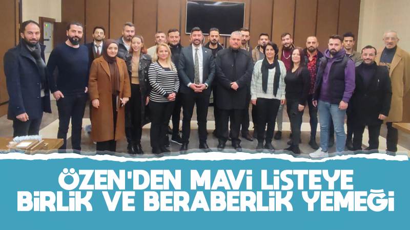 Özen’den mavi listeye birlik ve beraberlik yemeği 