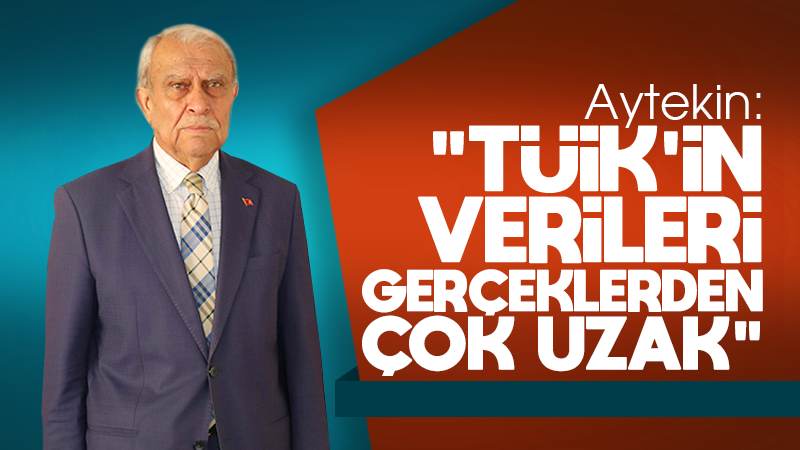 Aytekin: “TÜİK’in verileri gerçeklerden çok uzak!”