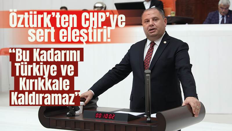 Öztürk’ten CHP’ye sert eleştiri!