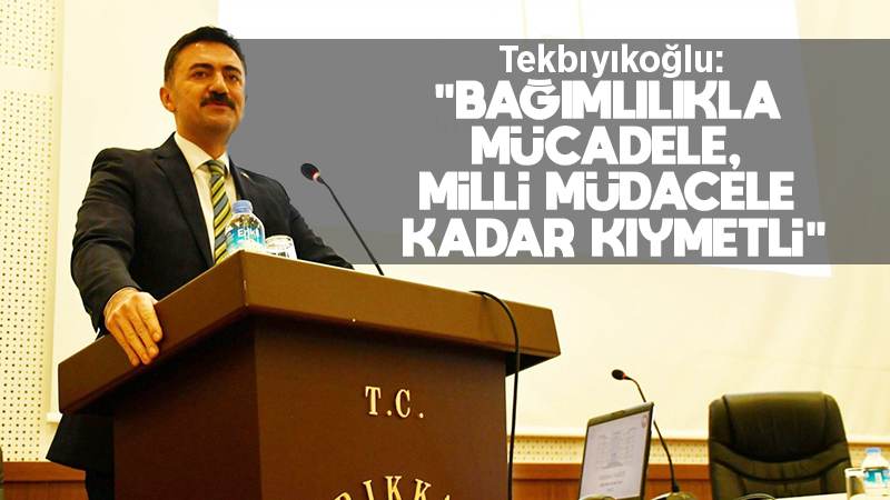 Tekbıyıkoğlu: “Bağımlılıkla mücadele, milli mücadele kadar kıymetli”