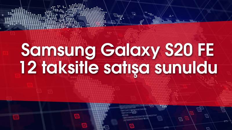 Samsung Galaxy S20 FE 12 taksitle satışa sunuldu