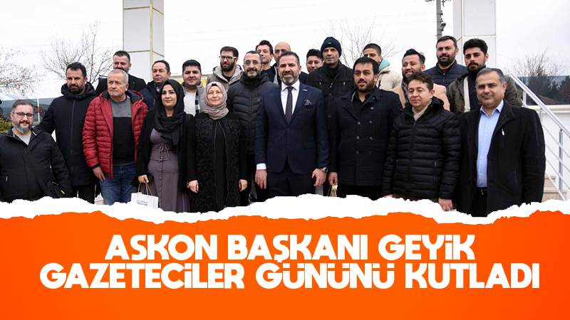 ASKON Başkanı Geyik, gazeteciler gününü kutladı