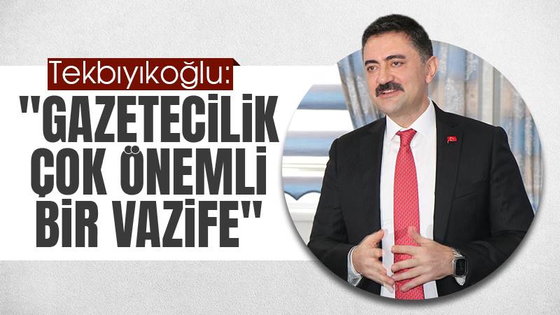 Tekbıyıkoğlu: “Gazetecilik çok önemli bir vazife”