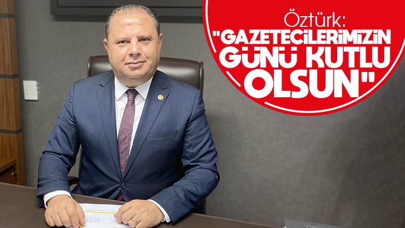 Milletvekili Öztürk: “Gazetecilerimizin günü kutlu olsun”